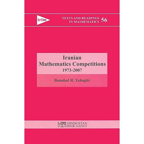 Iranian Mathematics Competitions 1973-2007 / Texts and Readings in Mathematics Bd.56, Bamdad R. Yahaghi