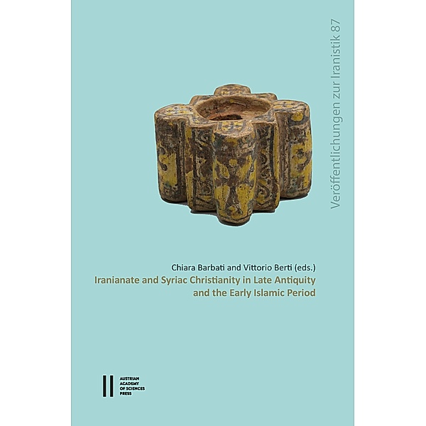 Iranianate and Syriac Christianity in Late Antiquity and the Early Islamic Period, Chiara Barbati, Vittorio Berti