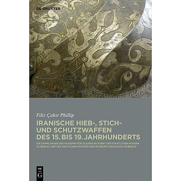 Iranische Hieb-, Stich- und Schutzwaffen des 15. bis 19. Jahrhunderts, Filiz Cakir Phillip