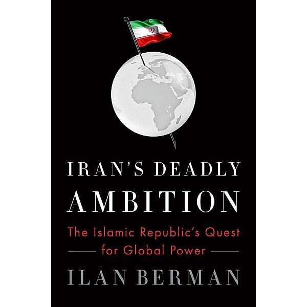 Iran's Deadly Ambition, Ilan Berman