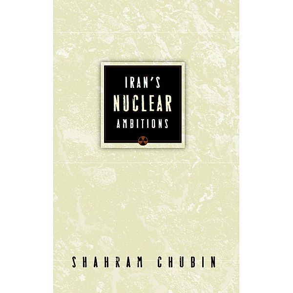 Iran's Nuclear Ambitions / Carnegie Endowment for Int'l Peace, Shahram Chubin