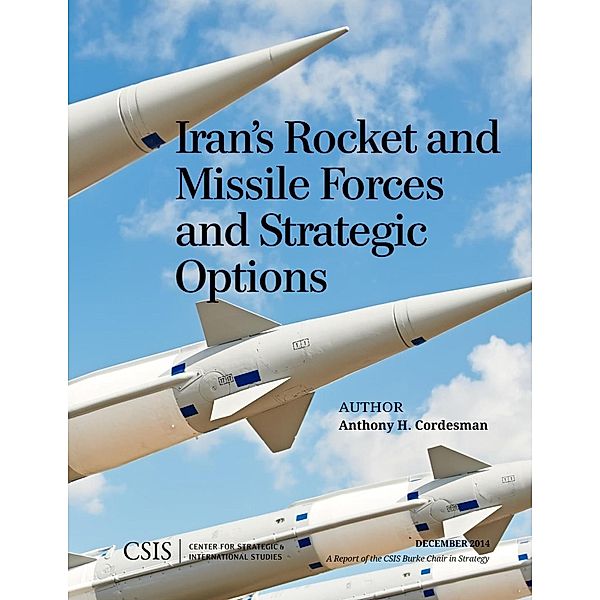 Iran's Rocket and Missile Forces and Strategic Options / CSIS Reports, Anthony H. Cordesman