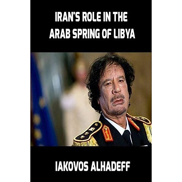 Iran's Role in the Arab Spring of Libya, Iakovos Alhadeff