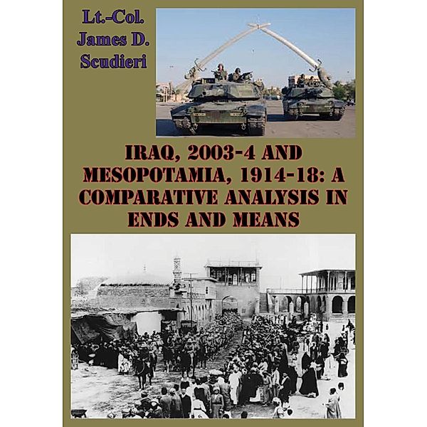 Iraq, 2003-4 And Mesopotamia, 1914-18: A Comparative Analysis In Ends And Means, Lieutenant Colonel James D. Scudieri
