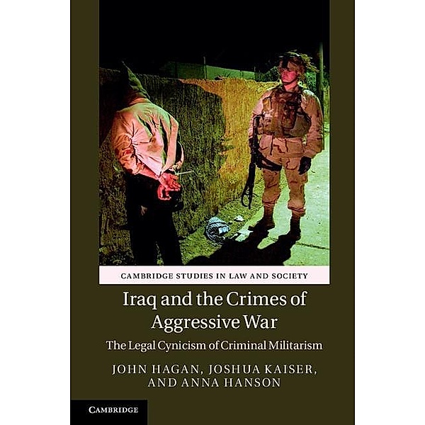 Iraq and the Crimes of Aggressive War / Cambridge Studies in Law and Society, John Hagan