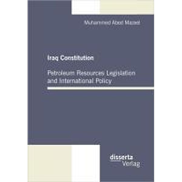 Iraq Constitution: Petroleum Resources Legislation and International Policy, Muhammed Abed Mazeel