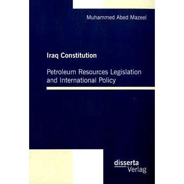 Iraq Constitution: Petroleum Resources Legislation and International Policy, Muhammed A. Mazeel