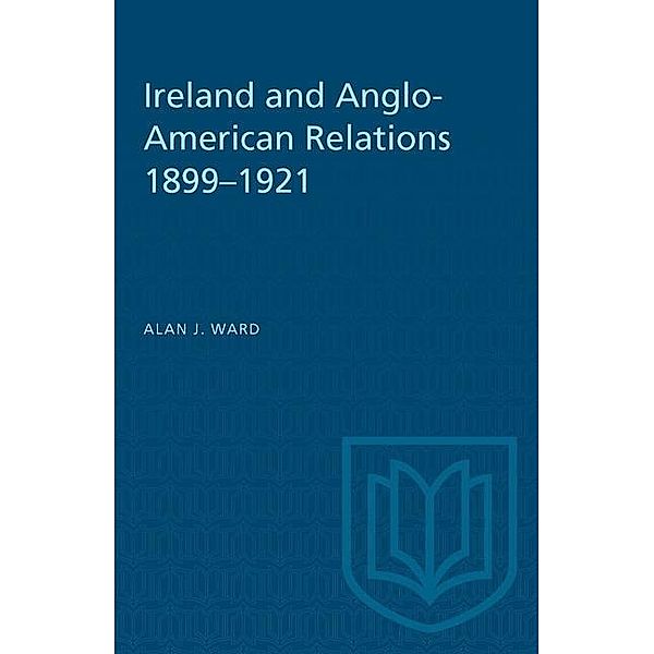 Ireland and Anglo-American Relations 1899-1921, Alan J. Ward