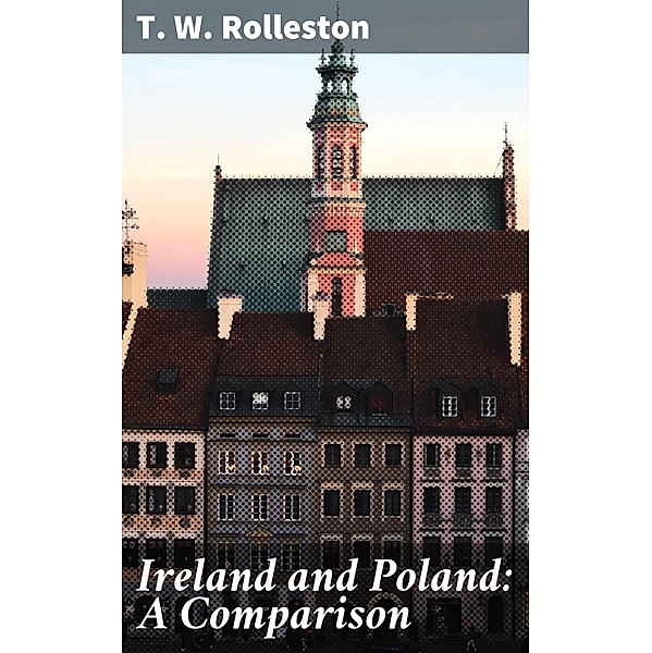 Ireland and Poland: A Comparison, T. W. Rolleston