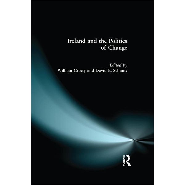 Ireland and the Politics of Change, William J. Crotty, David A. Schmitt