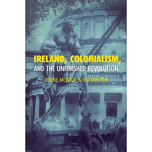 Ireland, Colonialism, and the Unfinished Revolution, Robbie McVeigh, Bill Rolston