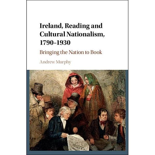 Ireland, Reading and Cultural Nationalism, 1790-1930, Andrew Murphy