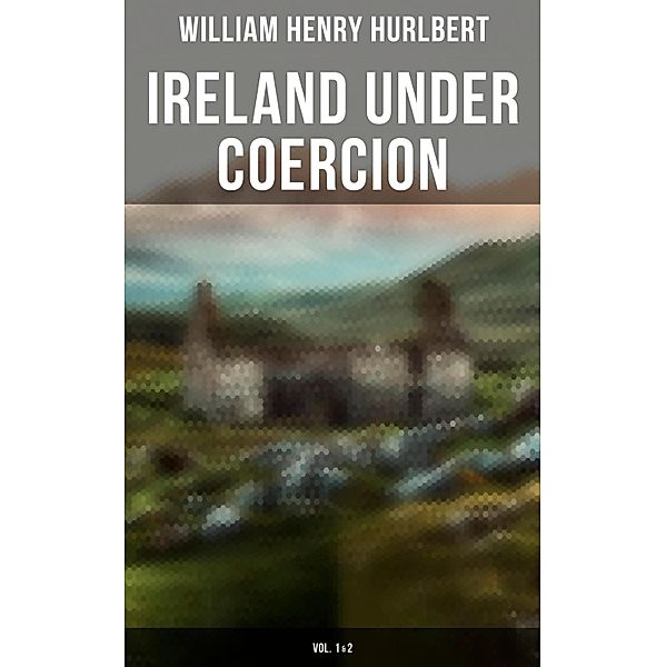 Ireland under Coercion (Vol. 1&2), William Henry Hurlbert