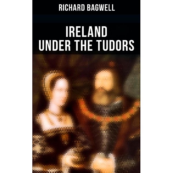 Ireland under the Tudors, Richard Bagwell