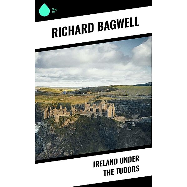 Ireland under the Tudors, Richard Bagwell