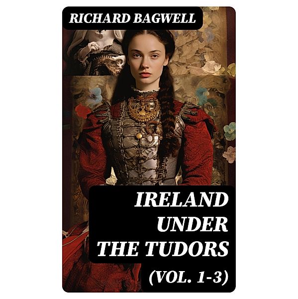 Ireland under the Tudors (Vol. 1-3), Richard Bagwell