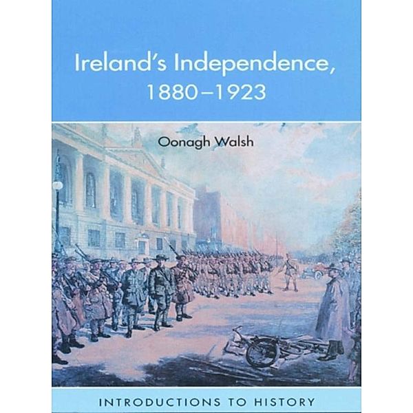 Ireland's Independence: 1880-1923, Oonagh Walsh
