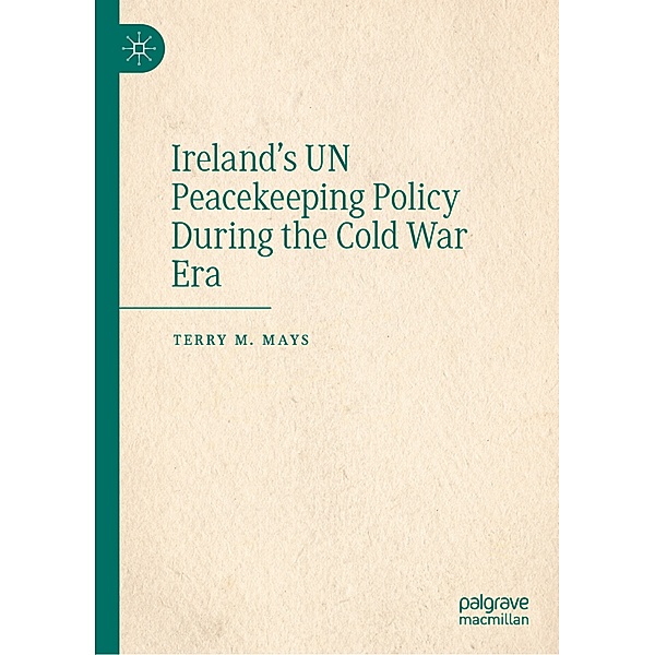 Ireland's UN Peacekeeping Policy During the Cold War Era, Terry M. Mays