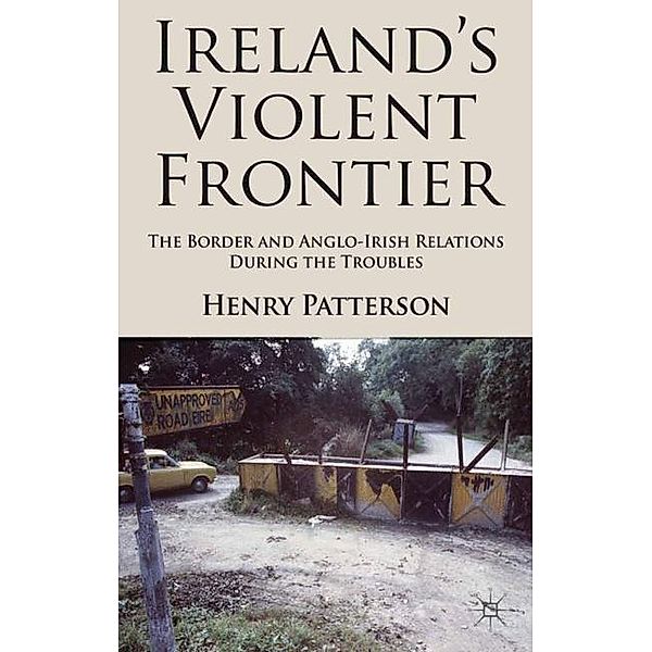 Ireland's Violent Frontier, H. Patterson