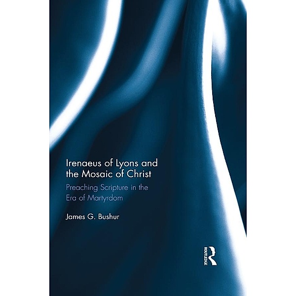 Irenaeus of Lyons and the Mosaic of Christ, James G. Bushur