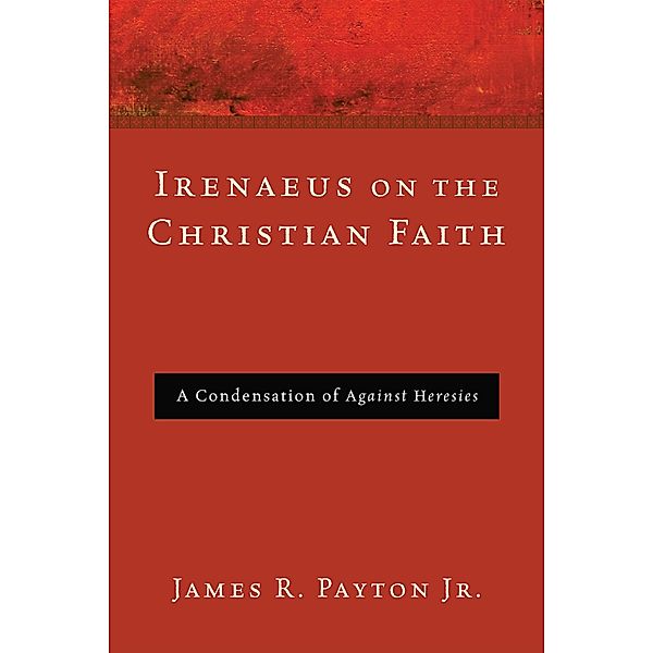 Irenaeus on the Christian Faith, James R. Jr. Payton