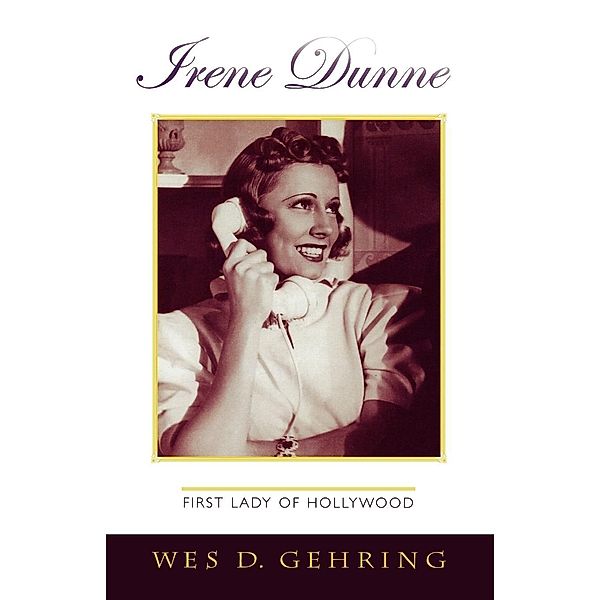 Irene Dunne / The Scarecrow Filmmakers Series Bd.104, Wes D. Gehring