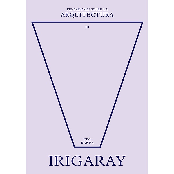 Irigaray sobre la arquitectura / Pensadores sobre la arquitectura, Peg Rawes