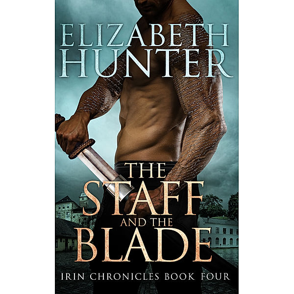 Irin Chronicles: The Staff and the Blade: Irin Chronicles Book Four, Elizabeth Hunter