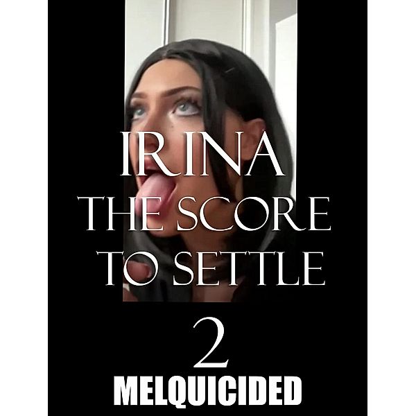 Irina the Score to Settle 2, Melquicided