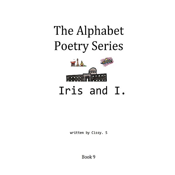 Iris and I (The Alphabet Poetry Series, #9) / The Alphabet Poetry Series, Cissy. S