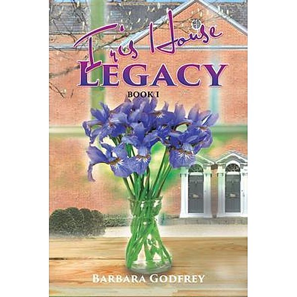 Iris House Legacy Book 1, Barbara Godfrey