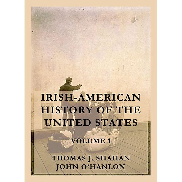 Irish-American History of the United States, Volume 1, Thomas J. Shahan, John O'Hanlon