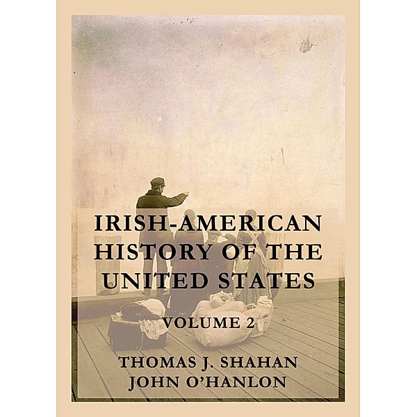 Irish-American History of the United States, Volume 2, Thomas J. Shahan, John O'Hanlon