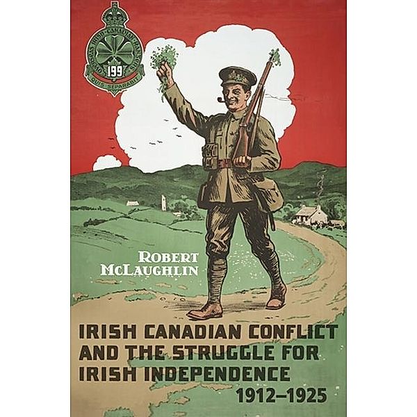 Irish Canadian Conflict and the Struggle for Irish Independence, 1912-1925, Robert McLaughlin