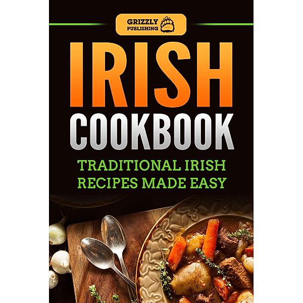 Irish Cookbook: Traditional Irish Recipes Made Easy, Grizzly Publishing