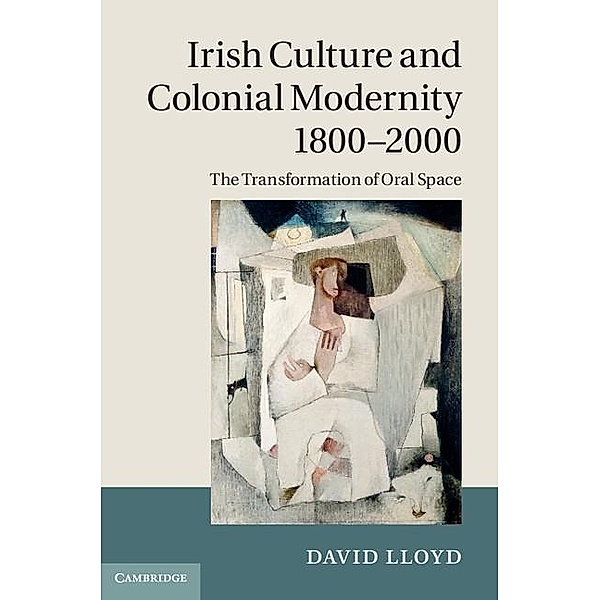 Irish Culture and Colonial Modernity 1800-2000, David Lloyd