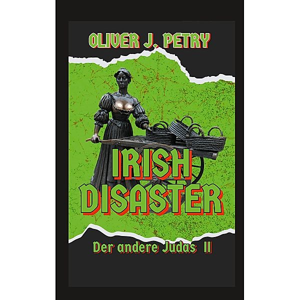 Irish Disaster / Der andere Judas Bd.2, Oliver J. Petry