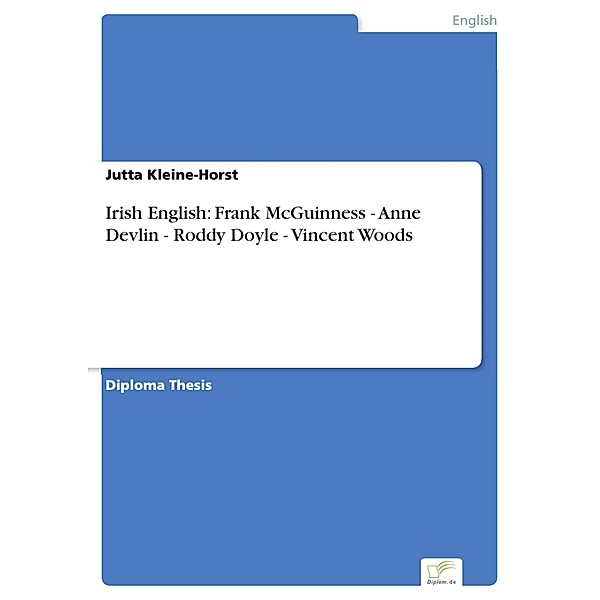 Irish English: Frank McGuinness - Anne Devlin - Roddy Doyle - Vincent Woods, Jutta Kleine-Horst