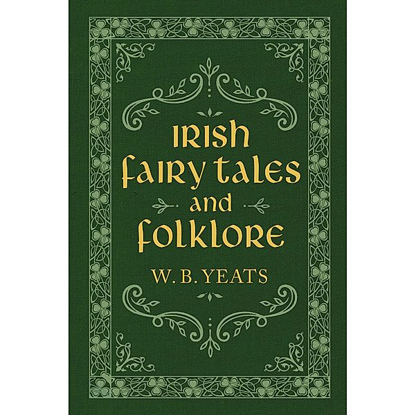 Irish Fairy Tales and Folklore, W. B. Yeats