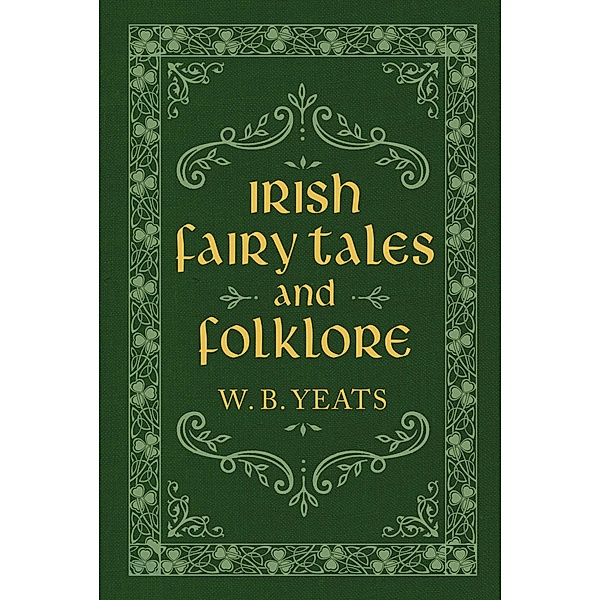 Irish Fairy Tales and Folklore, W. B. Yeats