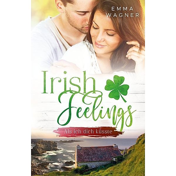 Irish Feelings - Als ich dich küsste, Emma Wagner