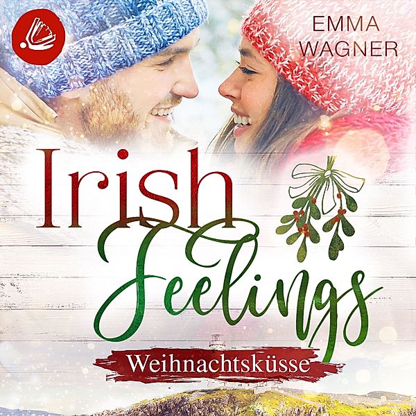 Irish Feelings - Irish Feelings 6 - Weihnachtsküsse, Emma Wagner