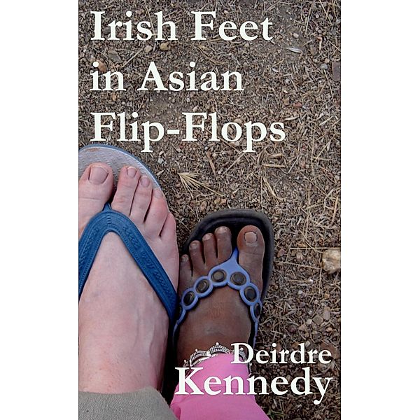 Irish Feet in Asian Flip-Flops / Deirdre Kennedy, Deirdre Kennedy