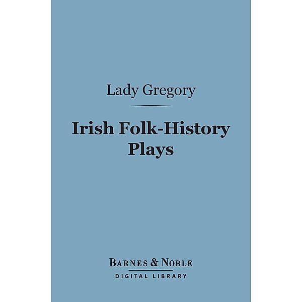 Irish Folk-History Plays (Barnes & Noble Digital Library) / Barnes & Noble, Lady Gregory