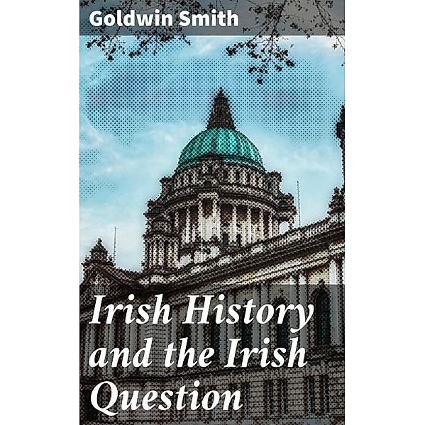 Irish History and the Irish Question, Goldwin Smith