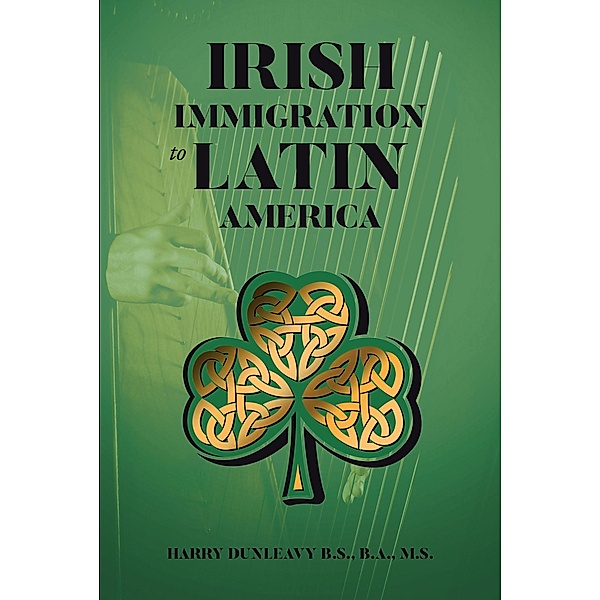 Irish Immigration to Latin America, Harry Dunleavy B. S. B. A. M. S.