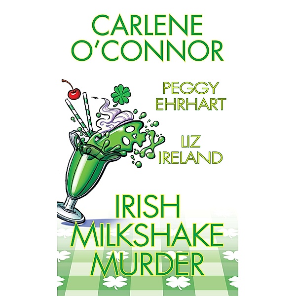 Irish Milkshake Murder, Carlene O'Connor, Peggy Ehrhart, Liz Ireland