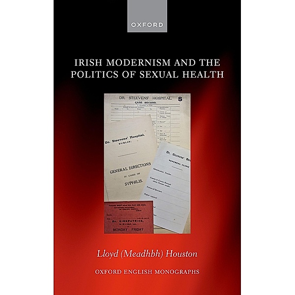 Irish Modernism and the Politics of Sexual Health / Oxford English Monographs, Lloyd (Meadhbh) Houston