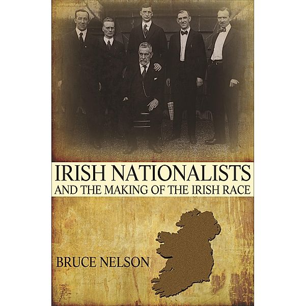 Irish Nationalists and the Making of the Irish Race, Bruce Nelson