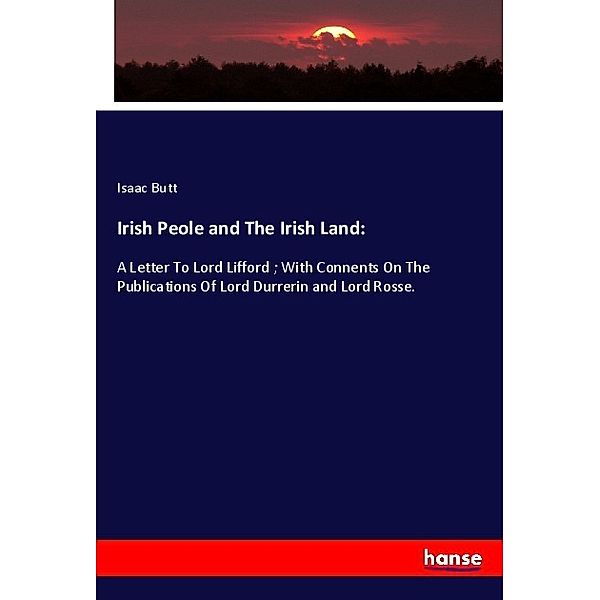 Irish Peole and The Irish Land:, Isaac Butt